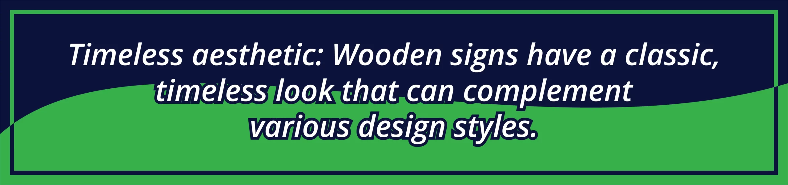 Timeless aesthetic: Wooden signs have a classic, timeless look that can complement various design styles.